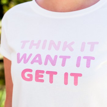 Tee-shirt "Think it - Want it - Get it"